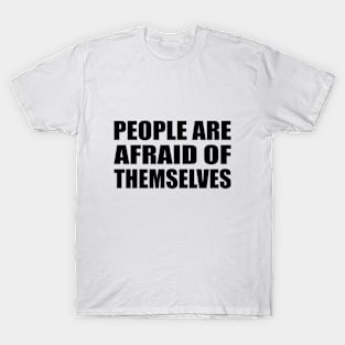 People are afraid of themselves T-Shirt